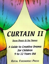 CURTAIN II: A GUIDE TO CREATIVE DRAMA FOR CHILDREN 9 TO 12 By Susan Dinges & Sue