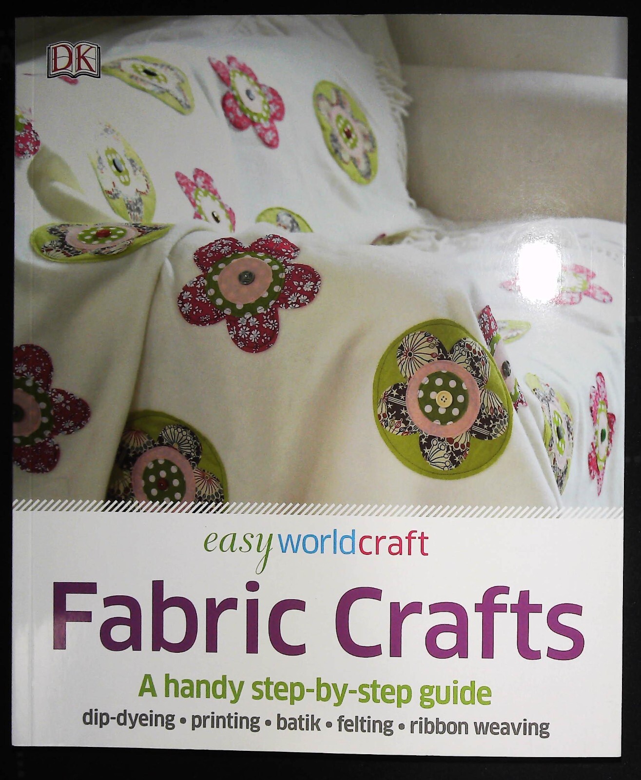 Fabric Crafts Step by Step Book - Dip Dye printing Batik Felting & Ribbon weave