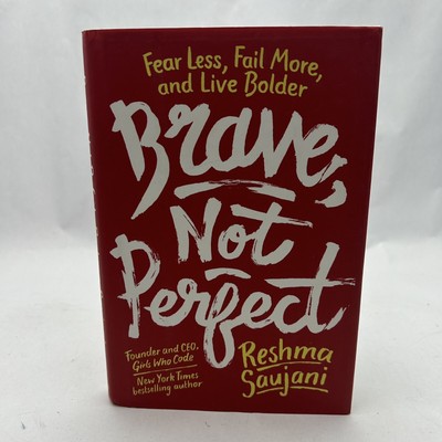 Brave, Not Perfect : Fear Less, Fail More, and Live Bolder by Reshma Saujani...