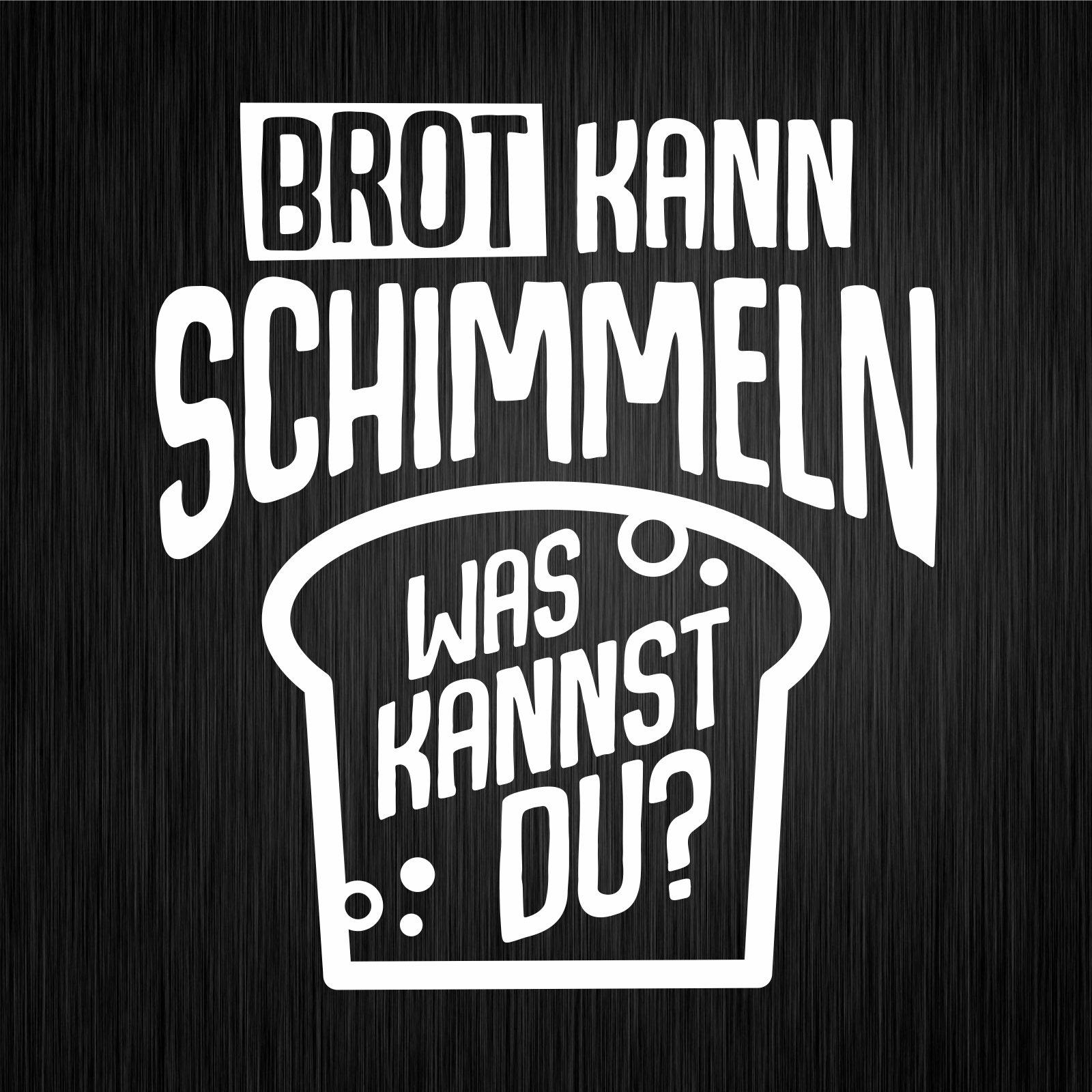 Brot Kann Schimmeln Und Was Kannst Du Brot kann schimmeln Was kannst Du Spruch Weiß Auto Vinyl Decal Sticker