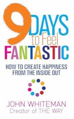 9 Days to Feel Fantastic : How to Create Happiness from the Insid