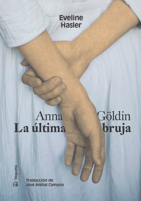 Anna Göldin : La Última Bruja/ the Last Witch, Hardcover by Hasler, Eveline; ...