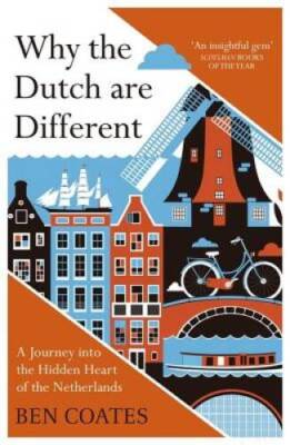 Why The Dutch Are Different: A Journey into the Hidden Heart of the Neth - GOOD