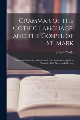 Wright - Grammar of the Gothic Language and the Gospel of St. Mark  S - X555z