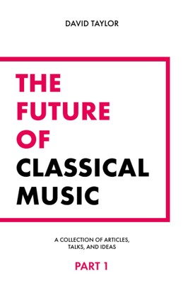 The Future of Classical Music - Part 1 By Taylor, David David Ta