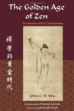 THE GOLDEN AGE OF ZEN: ZEN MASTERS OF THE T'ANG DYNASTY By John C.h. Wu & Thomas