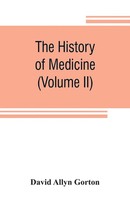David Allyn Gorton | The History Of Medicine, Philosophical And Critical,...