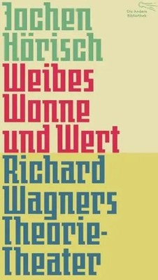Weibes Wonne und Wert Richard Wagners Theorie-Theater Jochen Hörisch Buch 504 S.