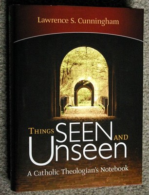 Things Seen and Unseen: A Catholic Theologian's Notebook by Cunningham