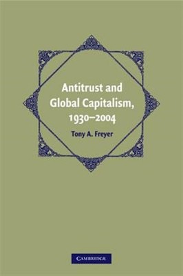 Antitrust and Global Capitalism, 1930-2004, Paperback by Freyer, Tony Allan, ...