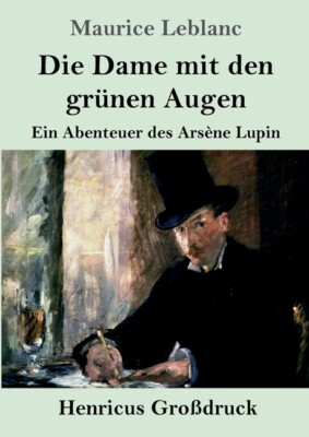 Die Dame Mit Den Gr?Nen Augen (Gro?Druck): Ein Abenteuer Des Ars?Ne Lupin