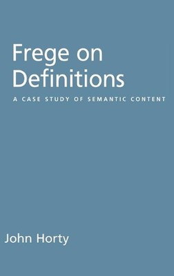 Frege on Definitions: A Case Study of Semantic Content by John Horty (English) H