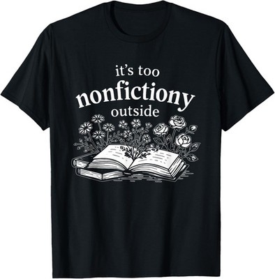 Its Too Nonfictiony Outside Book Lover Humor T-Shirt unisex T-Shirt