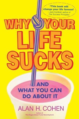 Why Your Life Sucks: And What You Can Do About It, bekannt geworden durch Alan Cohen