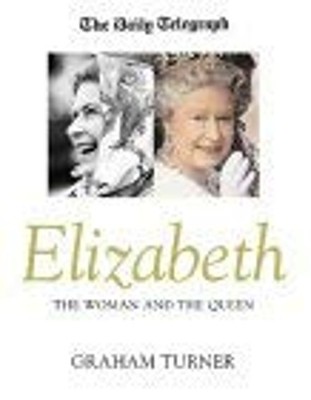 Elizabeth : The Woman and the Queen Hardcover Graham Turner