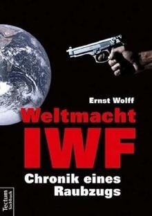 Weltmacht IWF: Chronik eines Raubzugs von Wolff, Ernst | Buch | Zustand sehr gut