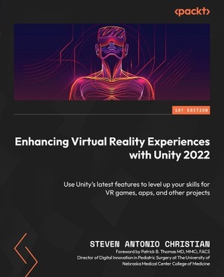 Enhancing Virtual Reality Experiences with Unity 2022: Use Unity's latest featur