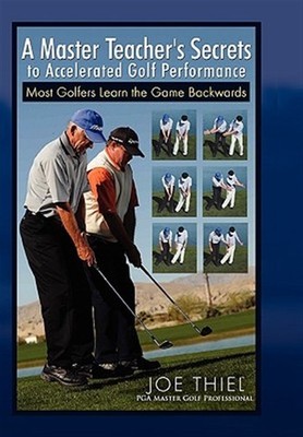 Master Teacher's Secrets to Accelerated Golf Performance : Most Golfers Learn...