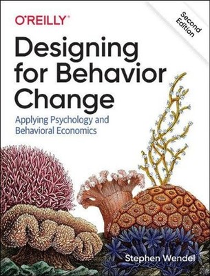 Designing for Behavior Change: Applying Psychology and Behavioral Economics by S