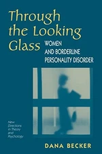 THROUGH THE LOOKING GLASS: WOMEN AND BORDERLINE By Dana Becker **Excellent**