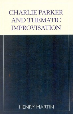 Charlie Parker and Thematic Improvisation - paperback Martin, Henry