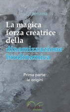 Libri Bertaina Ivo - La Magica Forza Creatrice Della Dinamizzazione Biodinamica