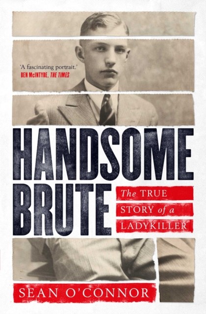 Handsome Brute The True Story of a Ladykiller by Sean O'Connor (Paperback Book)
