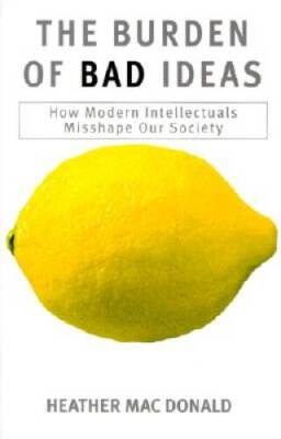 The Burden of Bad Ideas: How Modern Intellectuals Misshape Our Society - GOOD