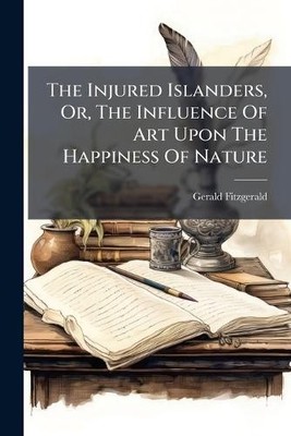 Gerald Fitzgera The Injured Islanders, Or, The Influence Of Art Up (Taschenbuch)