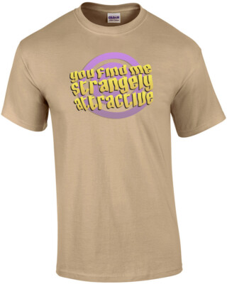 You find me strangely attractive. Funny T-Shirt