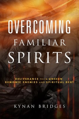 Overcoming Familiar Spirits: Deliverance from Unseen Demonic Enemies and Spi...