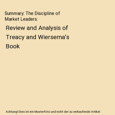 Summary: The Discipline of Market Leaders: Review and Analysis of Treacy and Wie