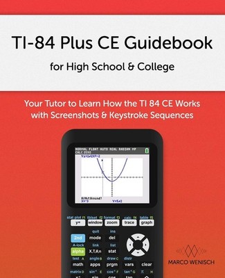 TI-84 Plus CE Guidebook for High School & College: Your Tutor to Learn How T...