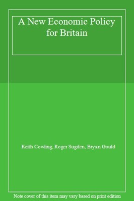 A New Economic Policy for Britain,Keith Cowling, Roger Sugden, B