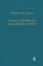 Women's Healthcare in the Medieval West (Variorum Collected Studies Series), Gre
