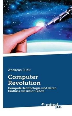Computer Revolution: Computertechnologie und deren Einfluss auf unser Leben by A