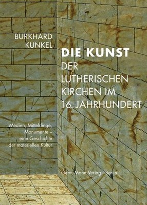 Die Kunst der lutherischen Kirchen im 16. Jahrhundert: Medien, Mitteldinge, Monu