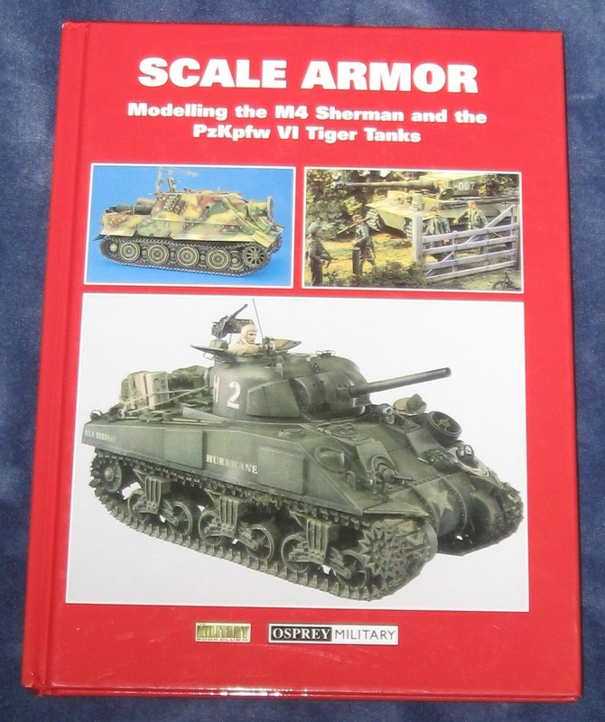 Scale Armor - Modeling the M4 Sherman and the PzKpfw VI Tiger Tanks 1/35
