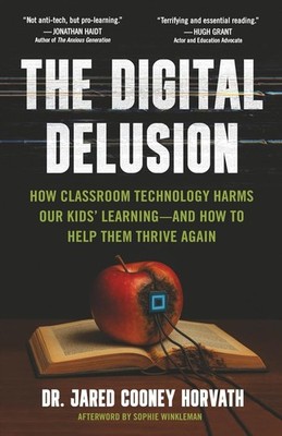 The Digital Delusion: How Classroom Technology Harms Our Kids  Learning -- And H