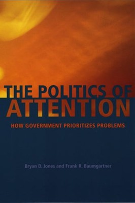 The Politics of Attention: How Government Prioritizes Problems by Bryan D Jones