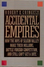 Accidental Empires : How the Boys of Silicon Valley Make Their Mi