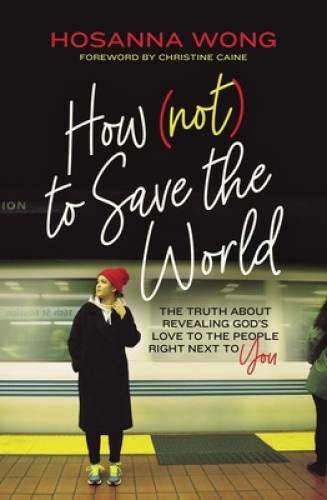 How (Not) to Save the World: The Truth About Revealing Godâ??s Love to th - GOOD