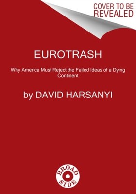 Eurotrash : Why America Must Reject the Failed Ideas of a Dying C
