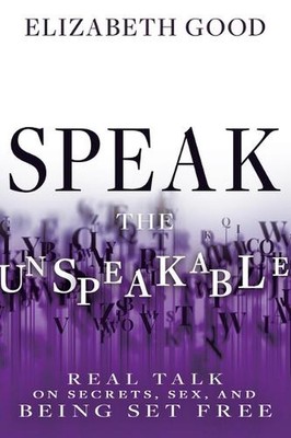 Speak the Unspeakable: Real Talk on Secrets, Sex, and Being Set Free by Elizabet