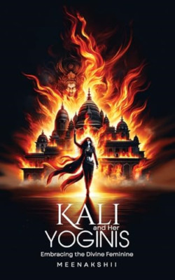 Kali & Her Yoginis - Paperback NEW Meenakshii 01/02/2024