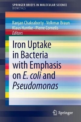 Iron Uptake in Bacteria with Emphasis on E. coli and Pseudomonas by Ranjan Chakr
