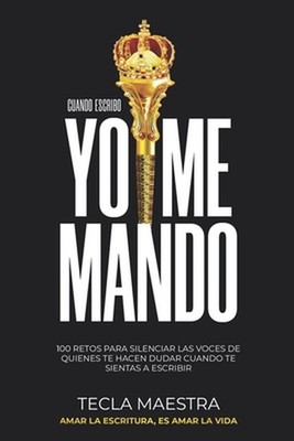 Cuando escribo YO ME MANDO: 100 retos para silenciar las voces de quienes te hac