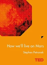 How We'll Live on Mars (TED) By Stephen Petranek
