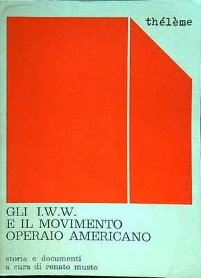 GLI I.W.W. UND DIE AMERIKANISCHE ARBEITERBEWEGUNG AA.VV. THELEME 1975 \