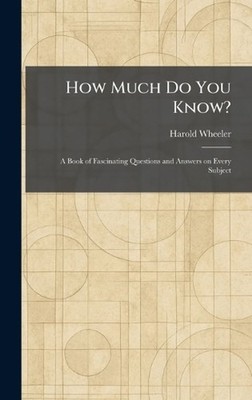 How Much Do You Know?: A Book of Fascinating Questions and Answers on Every Subj